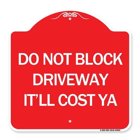 Signmission Do Not Block Driveway-Itll Cost Ya, Red & White Aluminum Sign, 18" x 18", RW-1818-24634 A-DES-RW-1818-24634